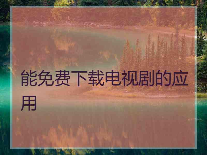 能免费下载电视剧的应用