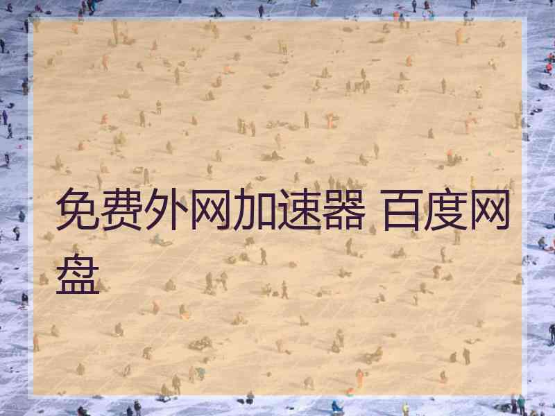 免费外网加速器 百度网盘