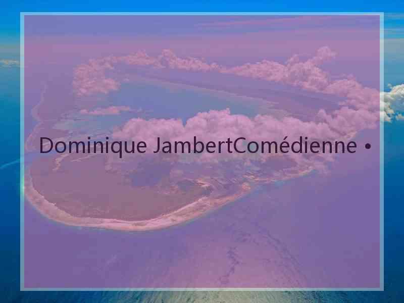Dominique JambertComédienne •