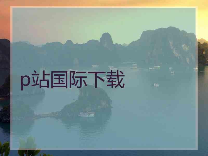 p站国际下载