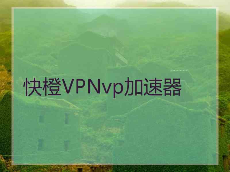 快橙VPNvp加速器