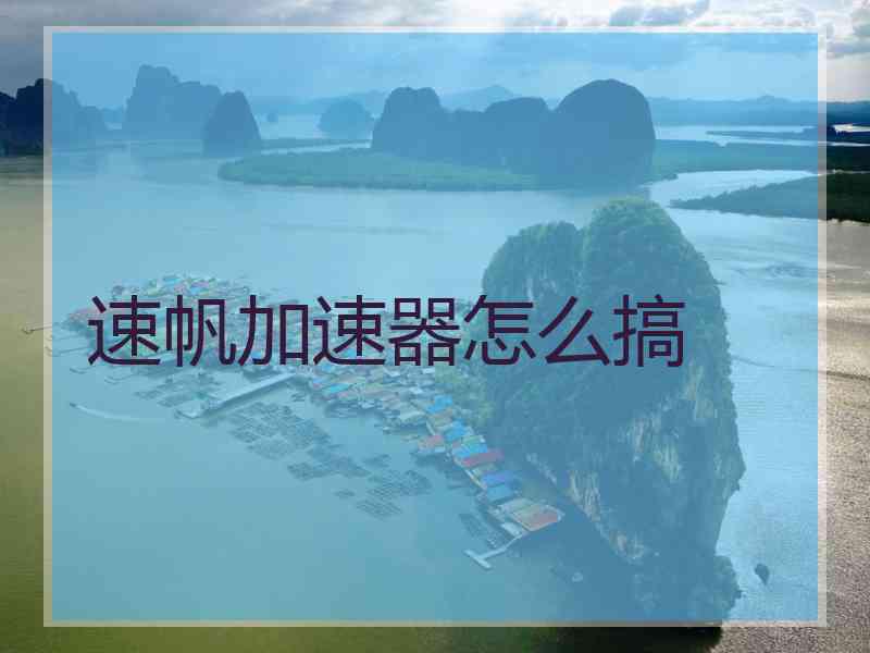速帆加速器怎么搞